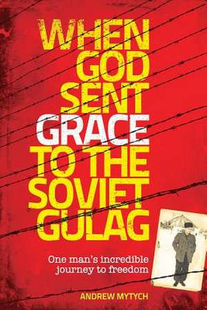 When God Sent Grace to the Soviet Gulag de Andrew Mytych