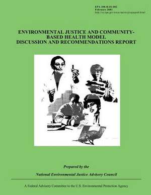 Environmental Justice and Community-Based Health Model Discussion and Recommendations Report de National Environmental Justice Advisory