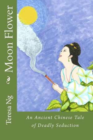 Moon Flower: An Ancient Chinese Tale of Deadly Seduction de Teresa Ng