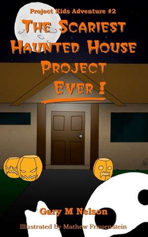 The Scariest Haunted House Project - Ever! de Nelson Pmp, Gary M.