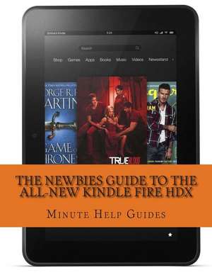 The Newbies Guide to the All-New Kindle Fire Hdx de Minute Help Guides