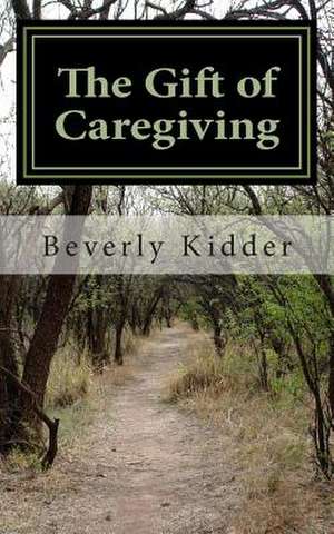 The Gift of Caregiving de Beverly Kidder