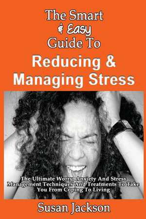 The Smart & Easy Guide to Reducing & Managing Stress de Susan Jackson