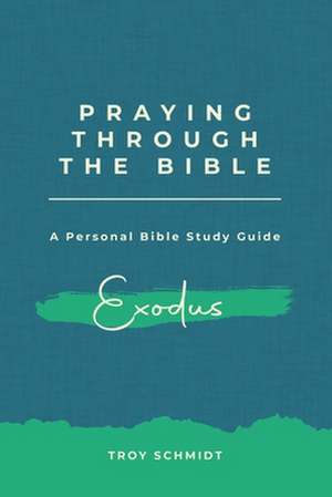 Praying Through Exodus de Troy Schmidt