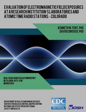 Evaluation of Electromagnetic Field Exposures at a Research Institution?s Laboratories and Atomic Time Radio Stations ? Colorado de Kenneth W. Fent