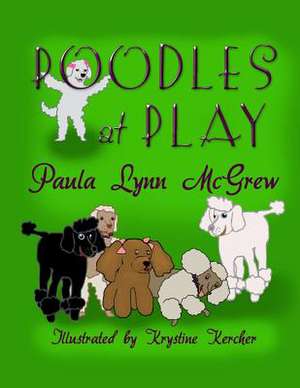 Poodles at Play de Paula Lynn McGrew