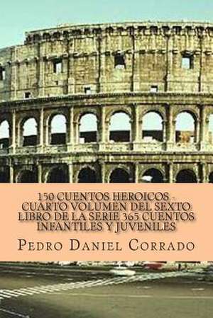 150 Cuentos Heroicos - Cuarto Volumen de MR Pedro Daniel Corrado