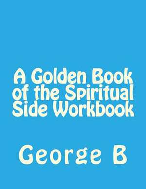 A Golden Book of the Spiritual Side Workbook de George B