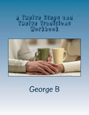 A Twelve Steps and Twelve Traditions Workbook de George B