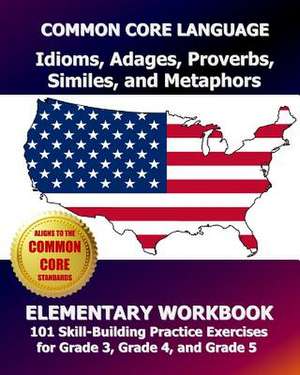 Common Core Language Idioms, Adages, Proverbs, Similes, and Metaphors Elementary Workbook de Test Master Press, Common Core Division