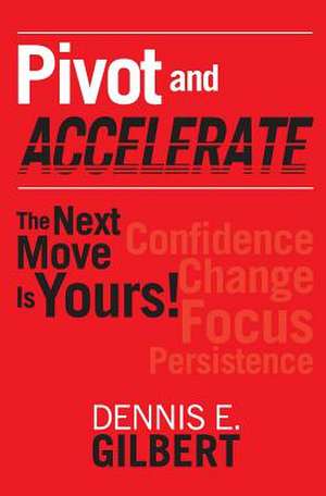 Pivot and Accelerate de Dennis E. Gilbert