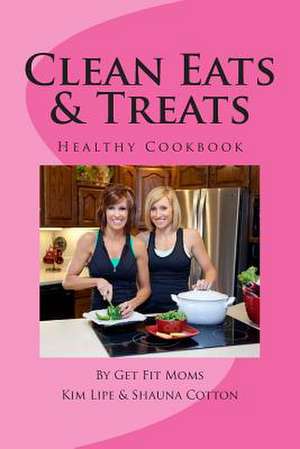 Clean Eats & Treats de Kim Lipe &. Shauna Cotton