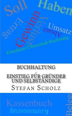 Buchhaltung - Einstieg Fur Grunder Und Selbstandige de Stefan Scholz