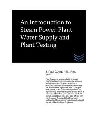 An Introduction to Steam Power Plant Water Supply and Plant Testing: Chronicle I de J. Paul Guyer