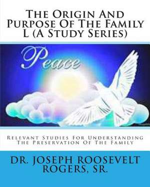 The Origin and Purpose of the Family L (a Study Series) de Sr. Dr Joseph Roosevelt Rogers