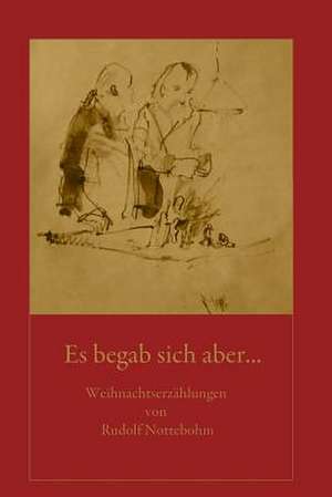 Es Begab Sich Aber... de Rudolf Nottebohm