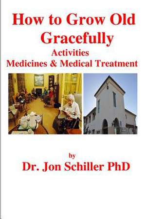 How to Grow Old Gracefully de Schiller Phd, Dr Jon