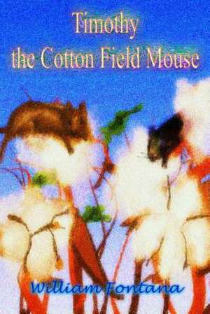 Timothy the Cotton Field Mouse de MR William Fontana Sr