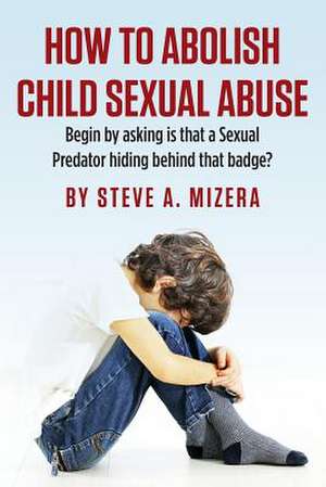 How to Abolish Child Sexual Abuse de Steve A. Mizera