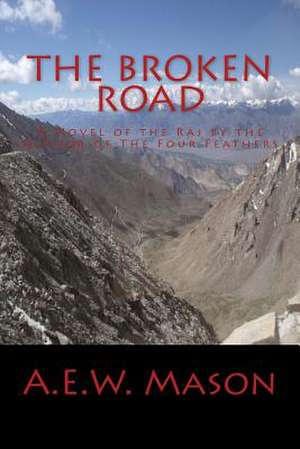 The Broken Road a Novel of the Raj by the Author of the Four Feathers de A. E. W. Mason