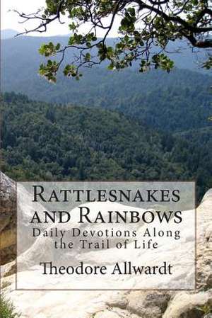 Rattlesnakes and Rainbows de Theodore E. Allwardt