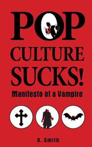 Pop Culture Sucks, Manifesto of a Vampire de R. Smith