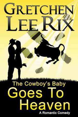 The Cowboy's Baby Goes to Heaven de Gretchen Rix