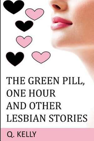 The Green Pill, One Hour and Other Lesbian Stories de Q. Kelly