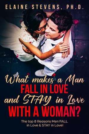 What Makes a Man Fall in Love & Stay in Love with a Woman? de Elaine C. Stevens