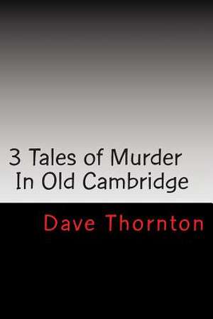 Three Old Cambridge Murders de Dave Thornton