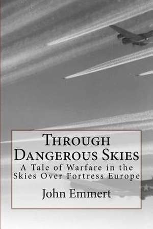 Through Dangerous Skies de MR John Emmert