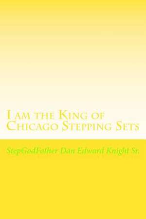 I Am the King of Chicago Stepping Sets de Step Dan Edward Knight Sr