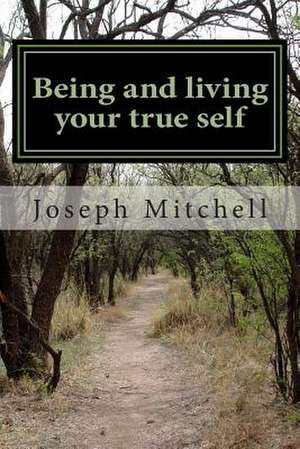 Being and Living Your True Self de Joseph a. Mitchell