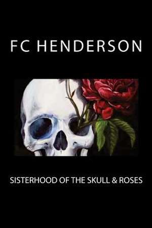 Sisterhood of the Skull & Roses de F. C. Henderson