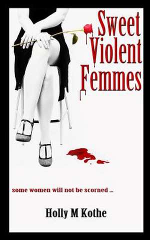 Sweet Violent Femmes de Holly M. Kothe