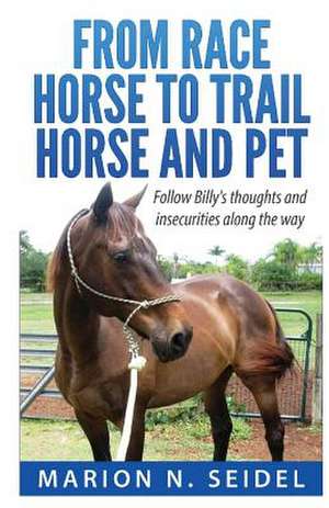 From Race Horse to Trail Horse and Pet de Marion N. Seidel