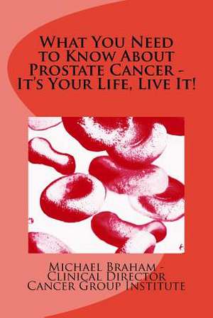 What You Need to Know about Prostate Cancer - It's Your Life, Live It! de Michael Braham