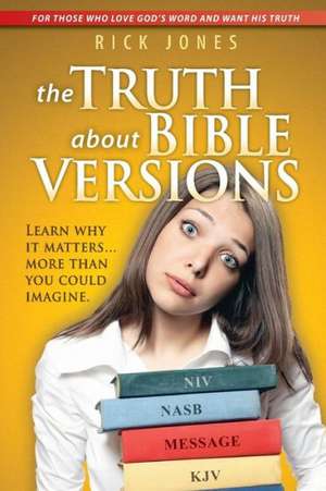 The Truth about Bible Versions: Learn Why It Matters... More Than You Could Imagine de Rick Jones