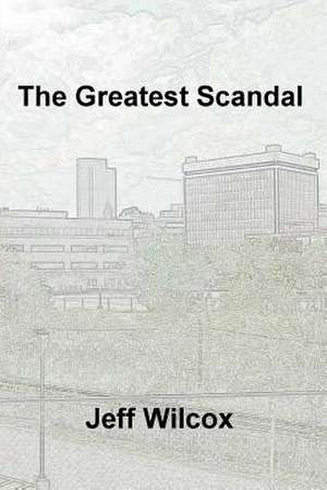 The Greatest Scandal de Jeff Wilcox