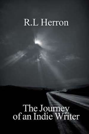 The Journey of an Indie Writer de R. L. Herron