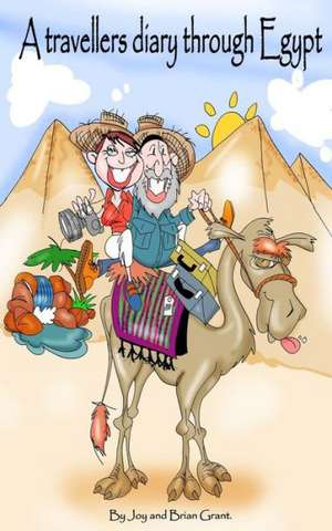 A Travellers Diary Through Egypt: Terrorism Wasn't in the Sales Brochure de Joy and Brian Grant