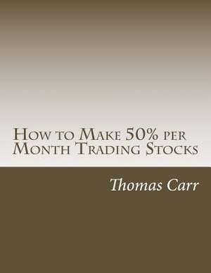 How to Make 50% Per Month Trading Stocks de Thomas K. Carr