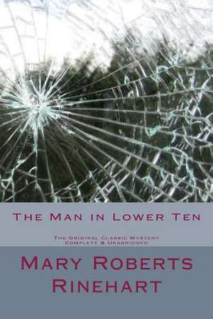 The Man in Lower Ten the Original Classic Mystery Complete & Unabridged de Mary Roberts Rinehart