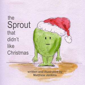 The Sprout That Didn't Like Christmas de Matthew Jenkins