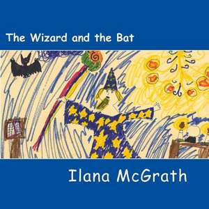 The Wizard and the Bat de Ilana McGrath