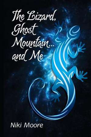 The Lizard, Ghost Mountain, and Me de Niki Moore