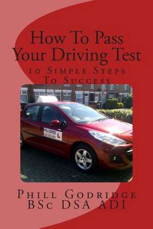 How to Pass Your Driving Test de Phill Godridge Bsc Dsa Adi