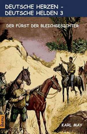 Deutsche Herzen - Deutsche Helden 3 Der Furst Der Bleichgesichter de Karl May