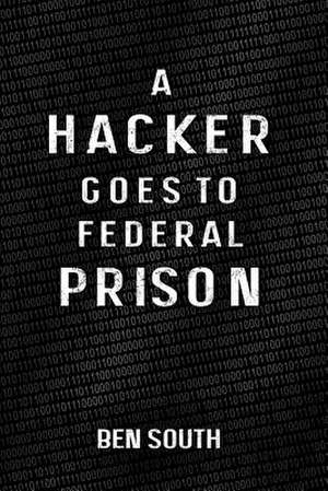 A Hacker Goes to Federal Prison de Ben South