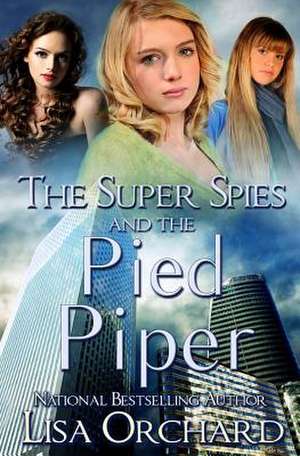 The Super Spies and the Pied Piper de Lisa Orchard